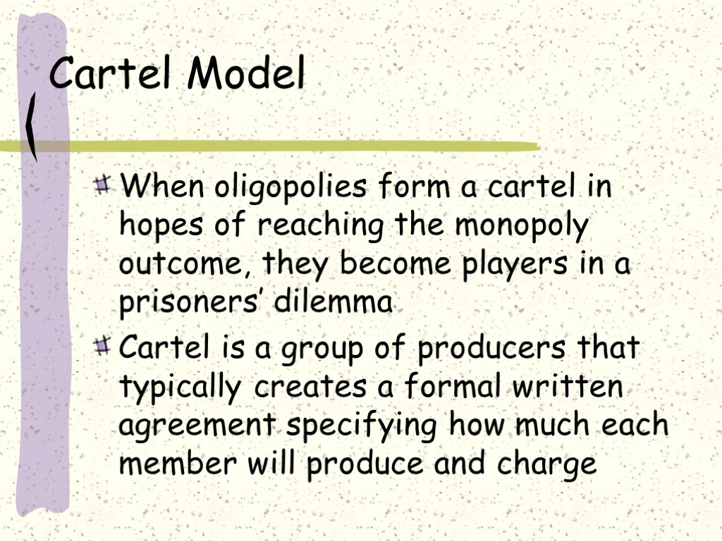 Cartel Model When oligopolies form a cartel in hopes of reaching the monopoly outcome,